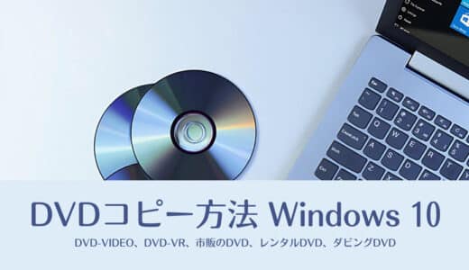 Windows 10でDVDをコピーする方法～おすすめのDVDコピーソフトと簡単な手順